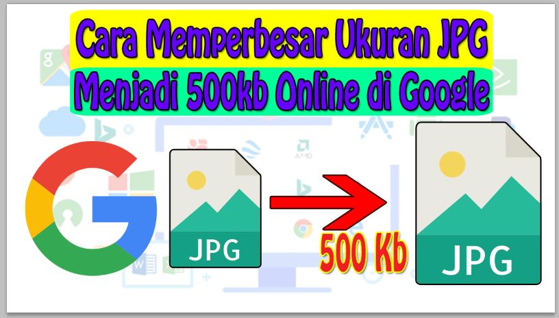 Cara Memperbesar Ukuran JPG Menjadi 500kb Online di Google